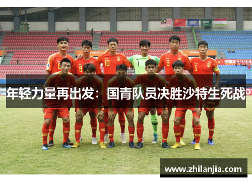 年轻力量再出发：国青队员决胜沙特生死战