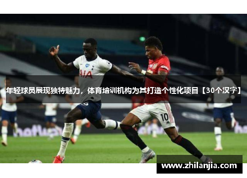 年轻球员展现独特魅力，体育培训机构为其打造个性化项目【30个汉字】